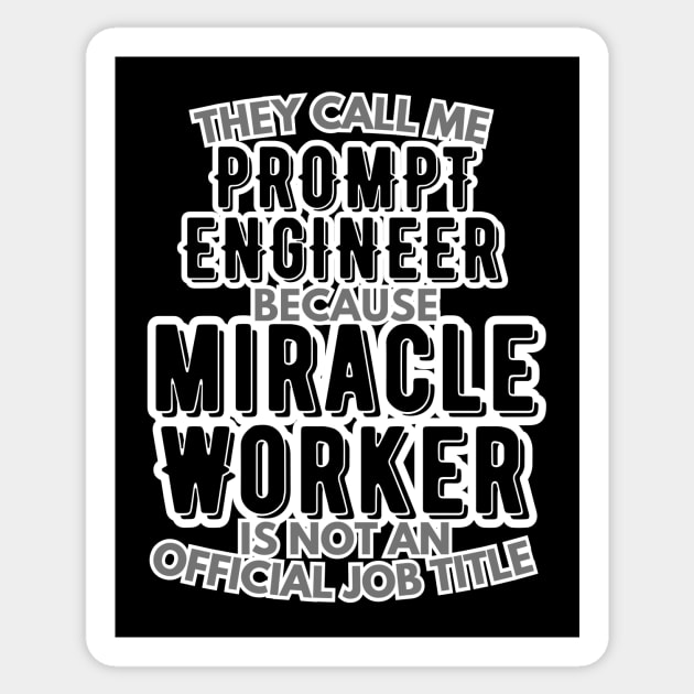 They call me Prompt Engineer because Miracle Worker is not an official job title | AI | Artificial Intelligence | Colleague | Office Sticker by octoplatypusclothing@gmail.com